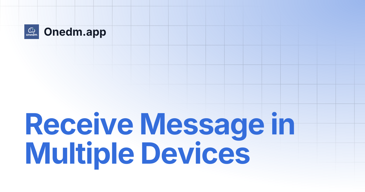 Receive Message in Multiple Devices | Onedm.app